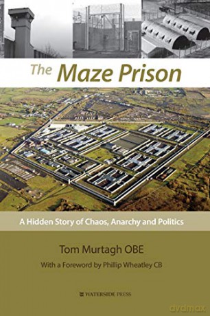 The Maze Prison: A Hidden Story of Chaos, Anarchy and Politics - Tom Murtagh OBE [KSIĄŻKA]
