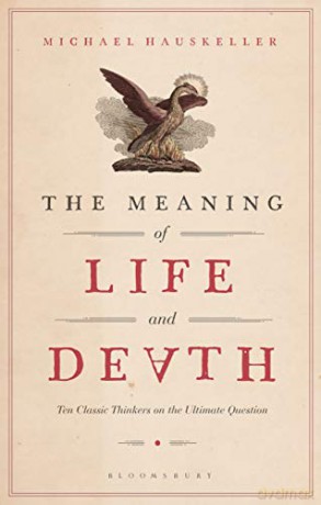 The Meaning of Life and Death: Ten Classic Thinkers on the Ultimate Question - Michael Hauskeller [KSIĄŻKA]