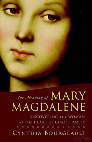 The Meaning of Mary Magdalene: Discovering the Woman at the Heart of Christianity - Cynthia Bourgeault [KSIĄŻKA]