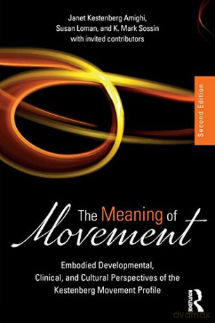 The Meaning of Movement: Embodied Developmental, Clinical, and Cultural Perspectives of the Kestenberg Movement Profile - Janet Kestenberg Amighi [KSIĄŻKA]
