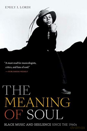 The Meaning of Soul: Black Music and Resilience since the 1960s (Refiguring American Music) - Emily J. Lordi [KSIĄŻKA]