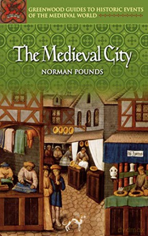 The Medieval City (Greenwood Guides to Historic Events of the Medieval World) - Norman John Greville Pounds [KSIĄŻKA]
