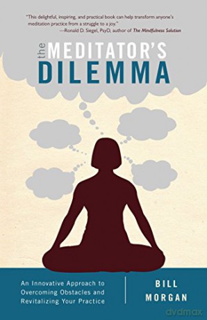 The Meditator's Dilemma: An Innovative Approach to Overcoming Obstacles and Revitalizing Your Practice - Bill Morgan [KSIĄŻKA]