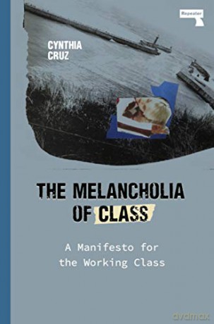 The Melancholia of Class: A Manifesto for the Working Class - Cynthia Cruz [KSIĄŻKA]