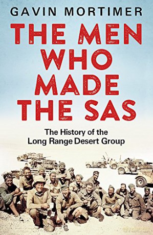The Men Who Made the SAS: The History of the Long Range Desert Group - Gavin Mortimer [KSIĄŻKA]