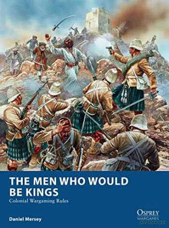 The Men Who Would Be Kings: Colonial Wargaming Rules (Osprey Wargames) - Daniel Mersey [KSIĄŻKA]