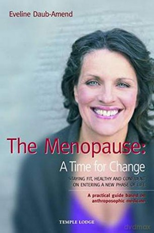 The Menopause - A Time for Change: Staying Fit, Healthy and Confident on Entering a New Phase of Life, A Practical Guide Based on Anthroposophical Medicine - Eveline Daub-Amend [KSIĄŻKA]