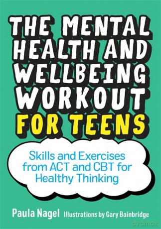 The Mental Health and Wellbeing Workout for Teens: Skills and Exercises from ACT and CBT for Healthy Thinking - Paula Nagel [KSIĄŻKA]
