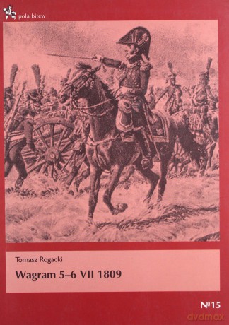 Wagram 5-6 VII 1809  - Tomasz Rogacki [KSIĄŻKA]
