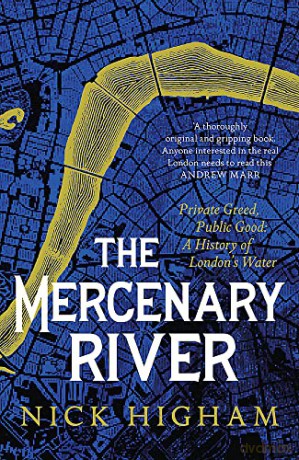 The Mercenary River: Private Greed, Public Good: A History of London's Water - Nick Higham [KSIĄŻKA]