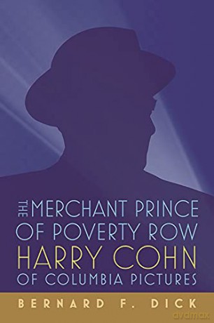 The Merchant Prince of Poverty Row: Harry Cohn of Columbia Pictures - Bernard F. Dick [KSIĄŻKA]