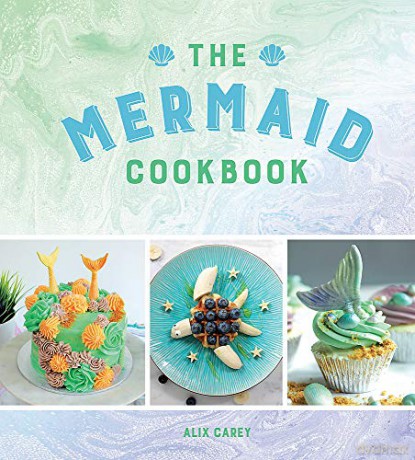 The Mermaid Cookbook: Mermazing Recipes for Lovers of the Mythical Creature - Alix Carey [KSIĄŻKA]