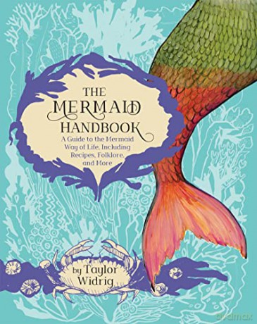 The Mermaid Handbook: A Guide to the Mermaid Way of Life, Including Recipes, Folklore, and More - Taylor Widrig [KSIĄŻKA]