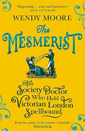The Mesmerist: The Society Doctor Who Held Victorian London Spellbound - Wendy Moore [KSIĄŻKA]