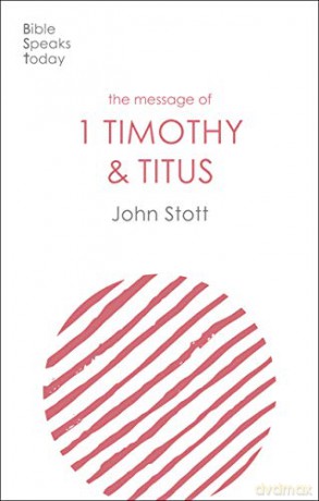 The Message of 1 Timothy and Titus: The Life Of The Local Church (The Bible Speaks Today New Testament) (The Bible Speaks Today New Testament, 15) - John Stott [KSIĄŻKA]