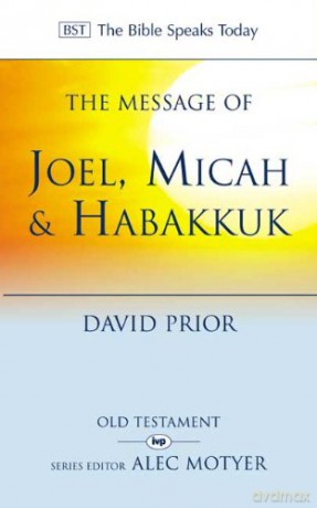 The Message of Joel, Micah and Habakkuk: Listening to the Voice of God (The Bible Speaks Today) (The Bible Speaks Today Old Testament) - David Prior [KSIĄŻKA]