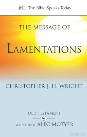 The Message of Lamentations: Honest To God (The Bible Speaks Today Old Testament) - Christopher J H Wright [KSIĄŻKA]