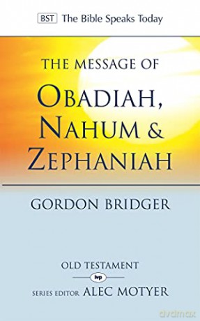 The Message of Obadiah, Nahum and Zephaniah: The Kindness And Severity Of God (The Bible Speaks Today Old Testament) - Canon Gordon Bridger [KSIĄŻKA]