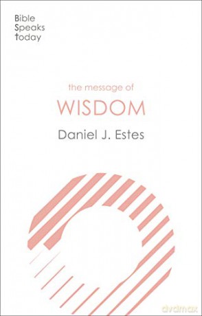 The Message of Wisdom: Learning and Living The Way of The Lord (The Bible Speaks Today Themes) - Daniel J. Estes [KSIĄŻKA]