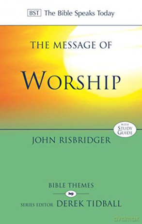 The Message of Worship: Celebrating The Glory of God In The Whole of Life (The Bible Speaks Today Themes) - John Risbridger [KSIĄŻKA]