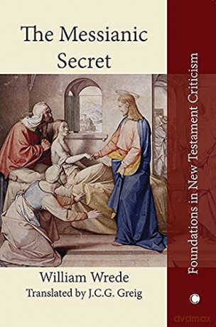 The Messianic Secret: Das Messiasgeheimnis in den Evangelien (Foundations in New Testament Criticism) - William Wrede [KSIĄŻKA]
