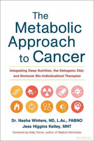 The Metabolic Approach to Cancer: Integrating Deep Nutrition, the Ketogenic Diet and Non-Toxic Bio-Individualized Therapies - Nasha Winters [KSIĄŻKA]