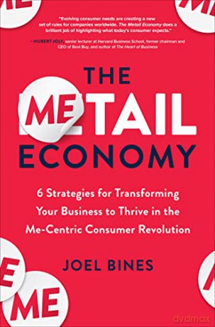 The Metail Economy: 6 Strategies for Transforming Your Business to Thrive in the Me-Centric Consumer Revolution: 6 Ways to Transform Your Business to Leverage Evolving Me-centric Consumer Behavior - Joel Bines [KSIĄŻKA]