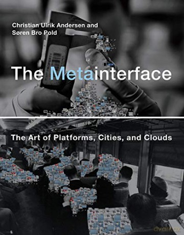 The Metainterface: The Art of Platforms, Cities, and Clouds (The MIT Press) - Christian Ulrik Andersen [KSIĄŻKA]