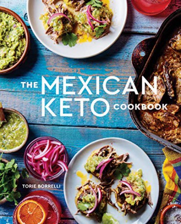 The Mexican Keto Cookbook: Authentic, Big-Flavor Recipes for Health and Longevity - Torie Borrelli [KSIĄŻKA]