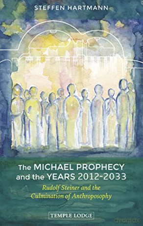 The Michael Prophecy and the Years 2012-2033: Rudolf Steiner and the Culmination of Anthroposophy - Steffen Hartmann [KSIĄŻKA]