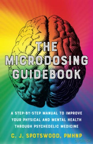 The Microdosing Guidebook: A Step-by-Step Manual to Improve Your Physical and Mental Health through Psychedelic Medicine - C. J. Spotswood [KSIĄŻKA]