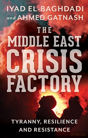 The Middle East Crisis Factory: Tyranny, Resilience and Resistance - Iyad El-Baghdadi [KSIĄŻKA]