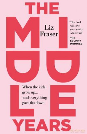 The Middle Years: When the Kids Grow Up... And Everything Goes Tits Down - Liz Fraser [KSIĄŻKA]