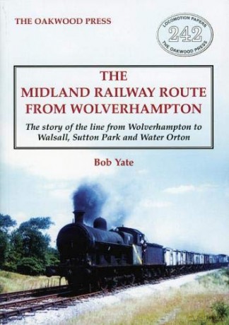 The Midland Railway Route from Wolverhampton: The story of the line from Wolverhampton to Walsall, Sutton Park and Water Orton - Bob Yate [KSIĄŻKA]