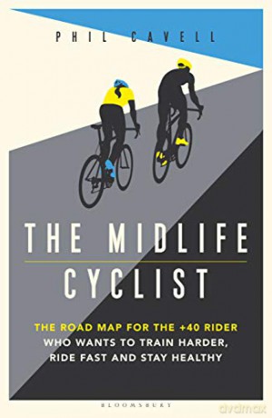 The Midlife Cyclist: The Road Map for the +40 Rider Who Wants to Train Hard, Ride Fast and Stay Healthy - Phil Cavell [KSIĄŻKA]