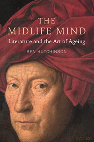 The Midlife Mind: Literature and the Art of Ageing: Literature and the Art of Aging - Ben Hutchinson [KSIĄŻKA]