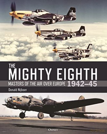 The Mighty Eighth: Masters of the Air over Europe 1942-45 - Donald Nijboer [KSIĄŻKA]