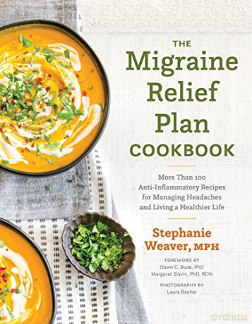 The Migraine Relief Plan Cookbook: More Than 100 Anti-Inflammatory Recipes for Managing Headaches and Living a Healthier Life - Stephanie Weaver [KSIĄŻKA]