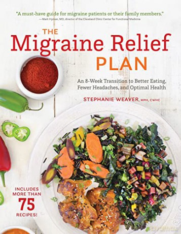 The Migraine Relief Plan: An 8-Week Transition to Better Eating, Fewer Headaches, and Optimal Health - Stephanie Weaver MPH CWHC [KSIĄŻKA]