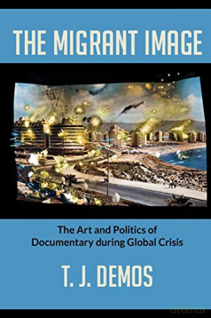 The Migrant Image: The Art and Politics of Documentary During Global Crisis - T. J. Demos [KSIĄŻKA]
