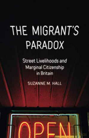 The Migrant's Paradox: Street Livelihoods and Marginal Citizenship in Britain (Globalization and Community) - Suzanne M. Hall [KSIĄŻKA]