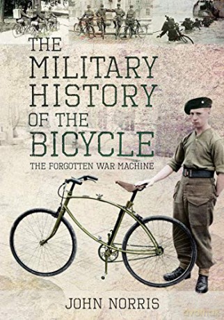The Military History of the Bicycle: The Forgotten War Machine - John Norris [KSIĄŻKA]
