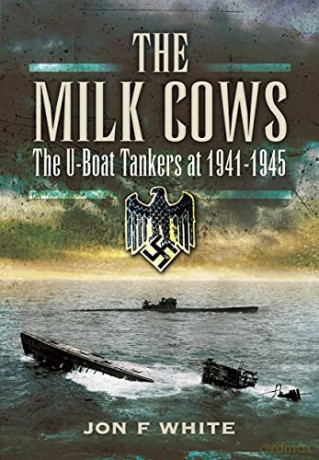 The Milk Cows: The U-Boat Tankers at War 1941 D 1945 - White John F [KSIĄŻKA]