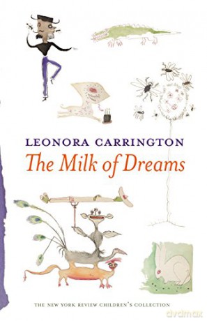 The Milk Of Dreams (New York Review Children's Collection) - Leonora Carrington [KSIĄŻKA]