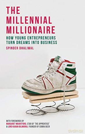 The Millennial Millionaire: How Young Entrepreneurs Turn Dreams into Business - Spinder Dhaliwal [KSIĄŻKA]