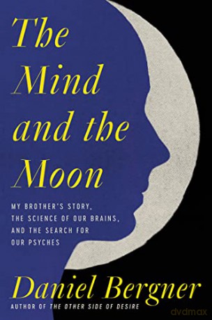 The Mind and the Moon: My Brother's Story, the Science of Our Brains, and the Search for Our Psyches - Daniel Bergner [KSIĄŻKA]