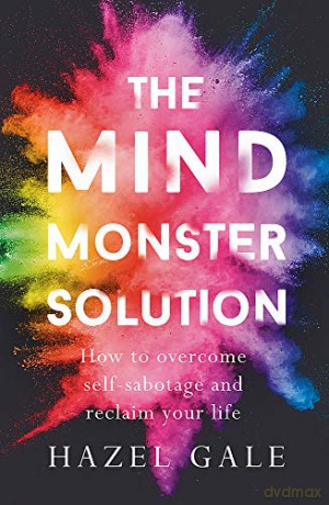 The Mind Monster Solution: How to overcome self-sabotage and reclaim your life - Hazel Gale [KSIĄŻKA]