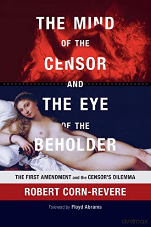 The Mind of the Censor and the Eye of the Beholder: The First Amendment and the Censor's Dilemma - Robert Corn-Revere [KSIĄŻKA]