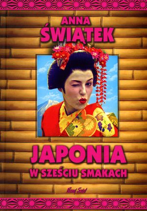 Japonia w sześciu smakach - Anna Świątek [KSIĄŻKA]