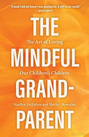 The Mindful Grandparent: The Art of Loving Our Children's Children - Marilyn McEntyre [KSIĄŻKA]